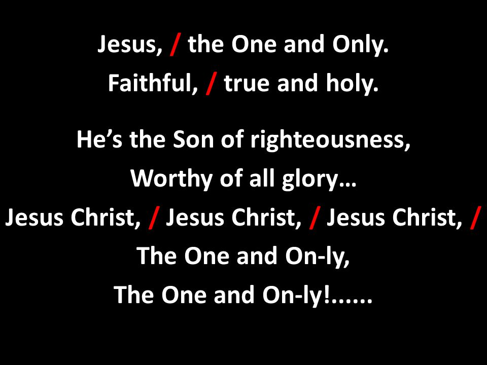 Faithful, / true and holy. He’s the Son of righteousness,