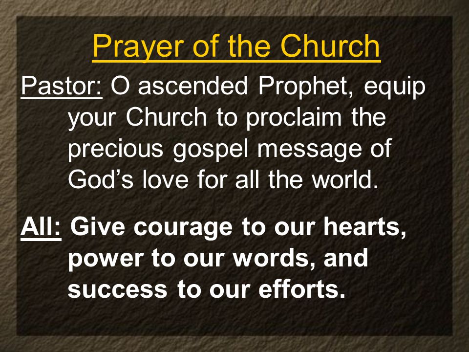 Prayer of the Church Pastor: O ascended Prophet, equip your Church to proclaim the precious gospel message of God’s love for all the world.
