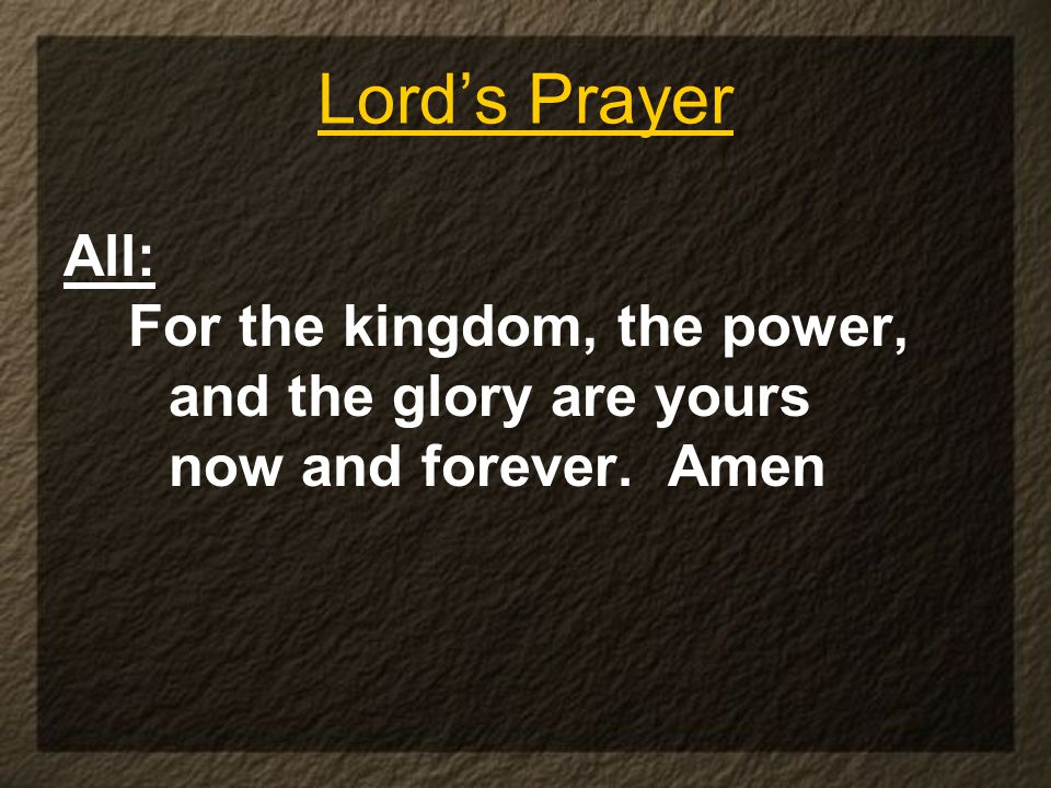 Lord’s Prayer All: For the kingdom, the power, and the glory are yours