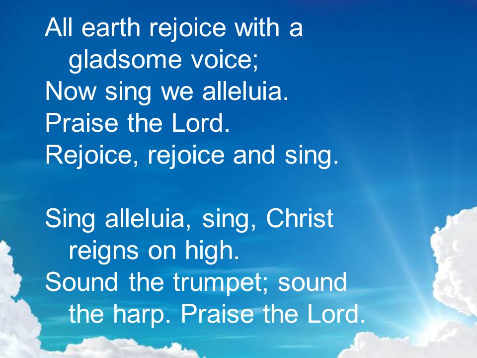 All earth rejoice with a gladsome voice;