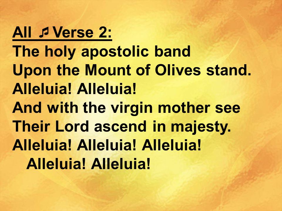 All Verse 2: The holy apostolic band. Upon the Mount of Olives stand. Alleluia! Alleluia! And with the virgin mother see.