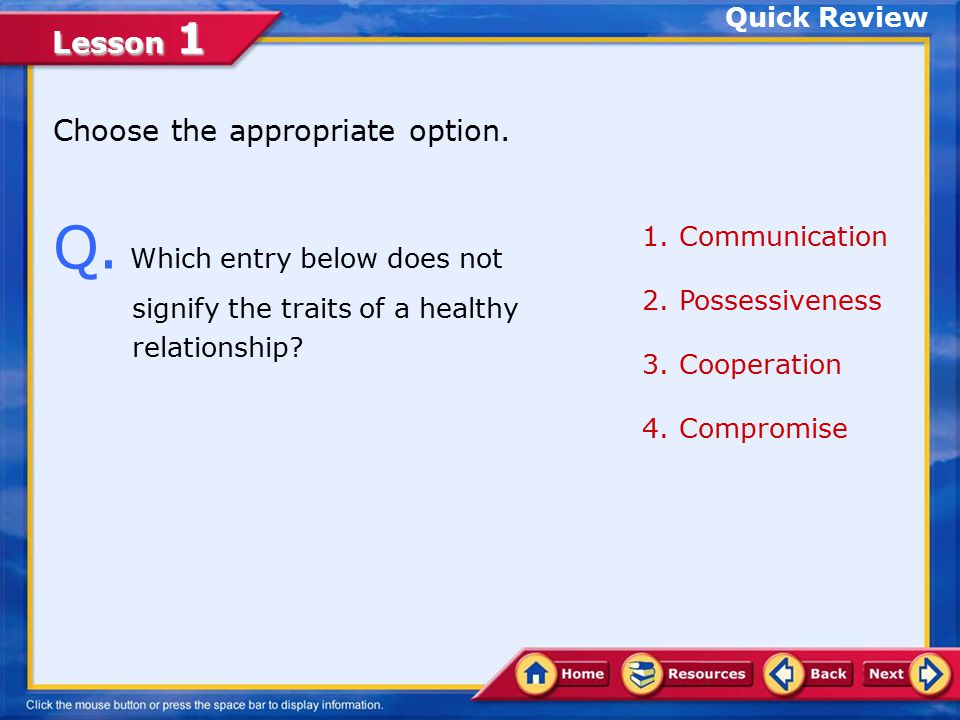 Quick Review Choose the appropriate option. Q. Which entry below does not signify the traits of a healthy relationship