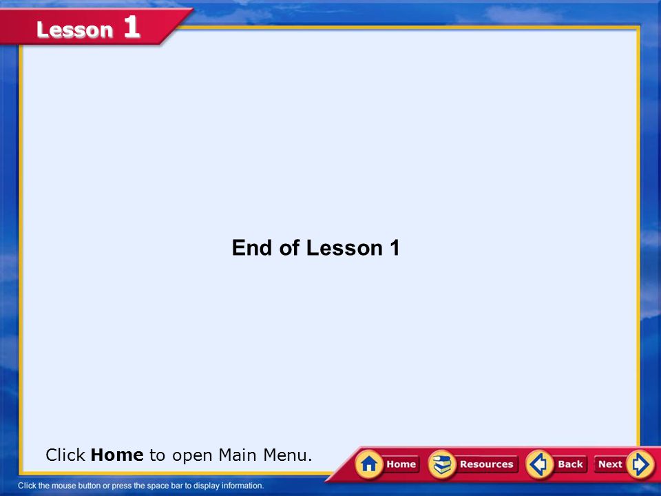 End of Lesson 1 Click Home to open Main Menu.