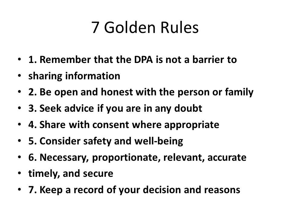 7 Golden Rules 1. Remember that the DPA is not a barrier to