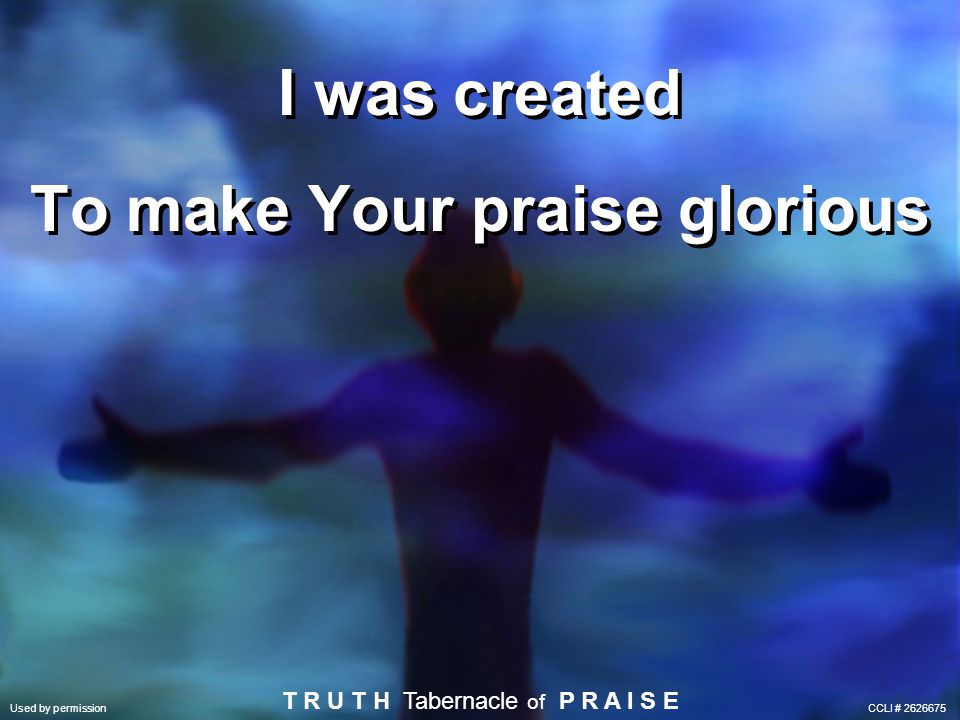 I was created To make Your praise glorious