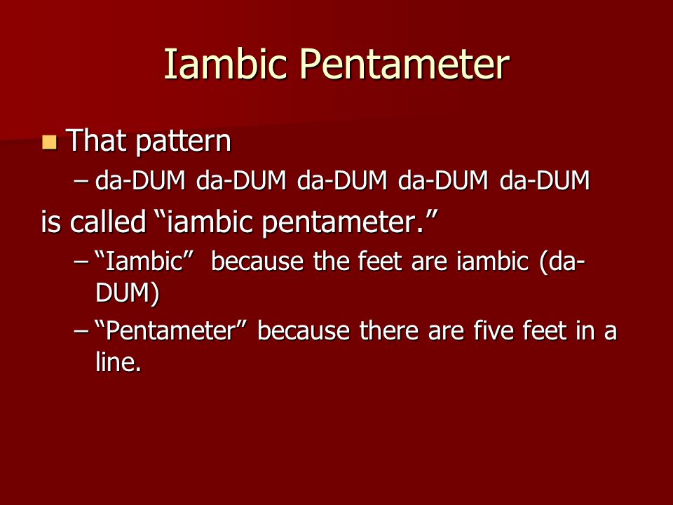 Iambic Pentameter That pattern is called iambic pentameter.