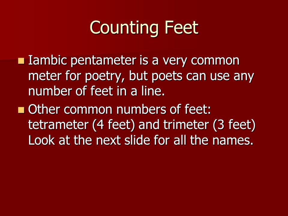Counting Feet Iambic pentameter is a very common meter for poetry, but poets can use any number of feet in a line.