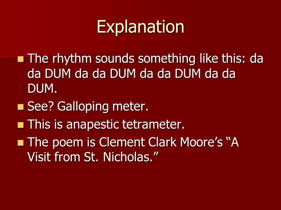 Explanation The rhythm sounds something like this: da da DUM da da DUM da da DUM da da DUM. See Galloping meter.