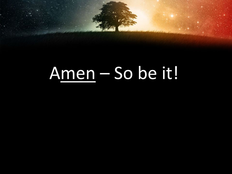 Amen – So be it!