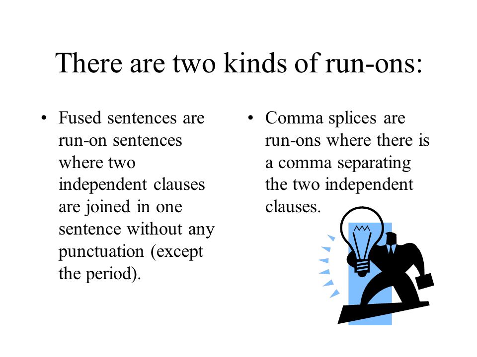 There are two kinds of run-ons: