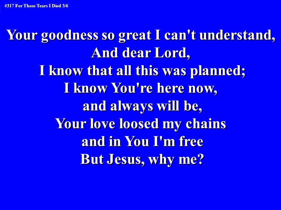 Your goodness so great I can t understand, And dear Lord,