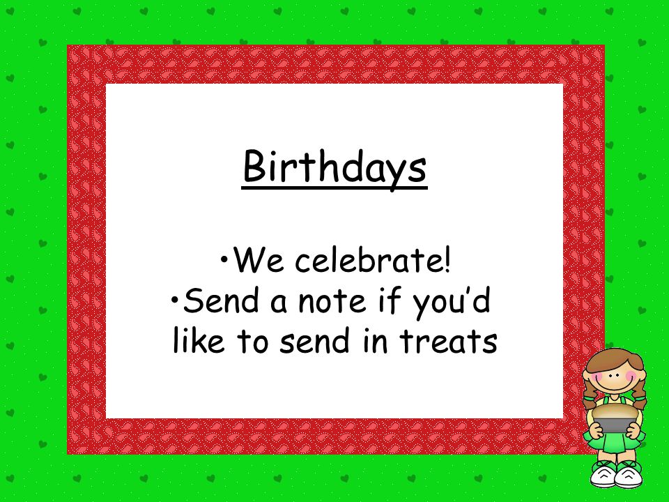 Birthdays We celebrate! Send a note if you’d like to send in treats