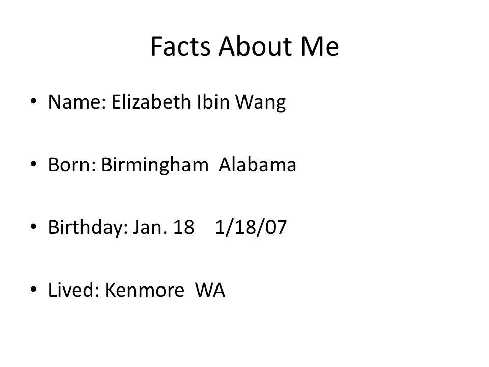 Facts About Me Name: Elizabeth Ibin Wang Born: Birmingham Alabama
