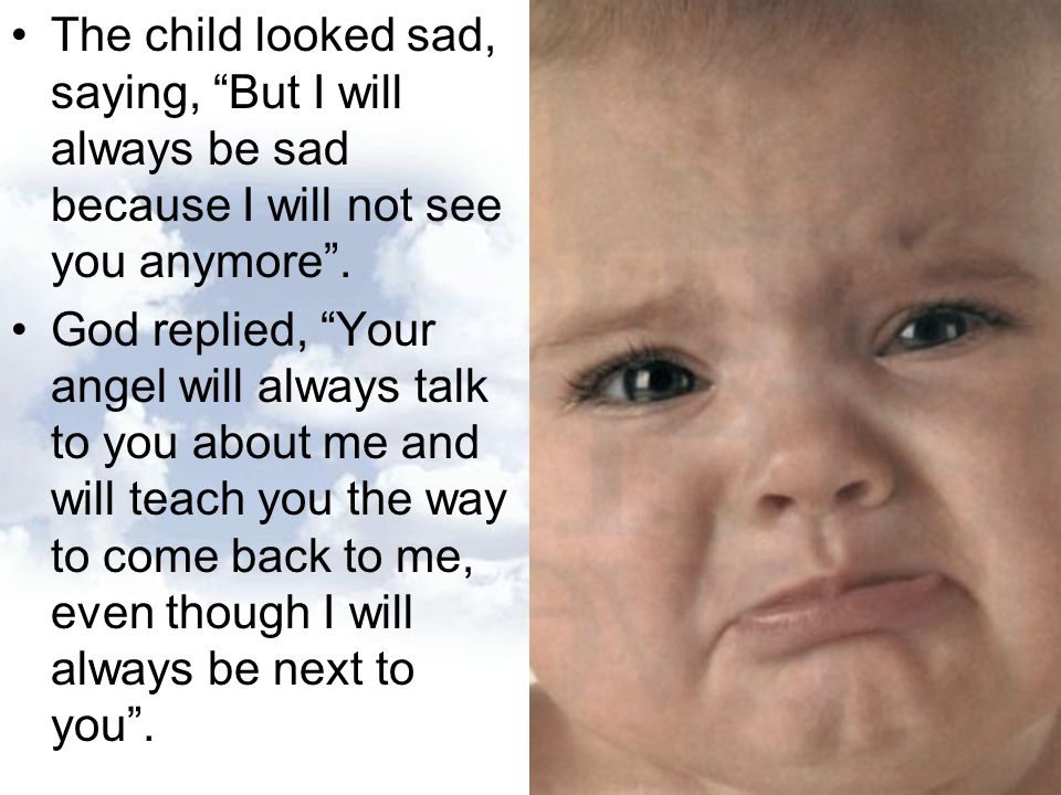 The child looked sad, saying, But I will always be sad because I will not see you anymore .