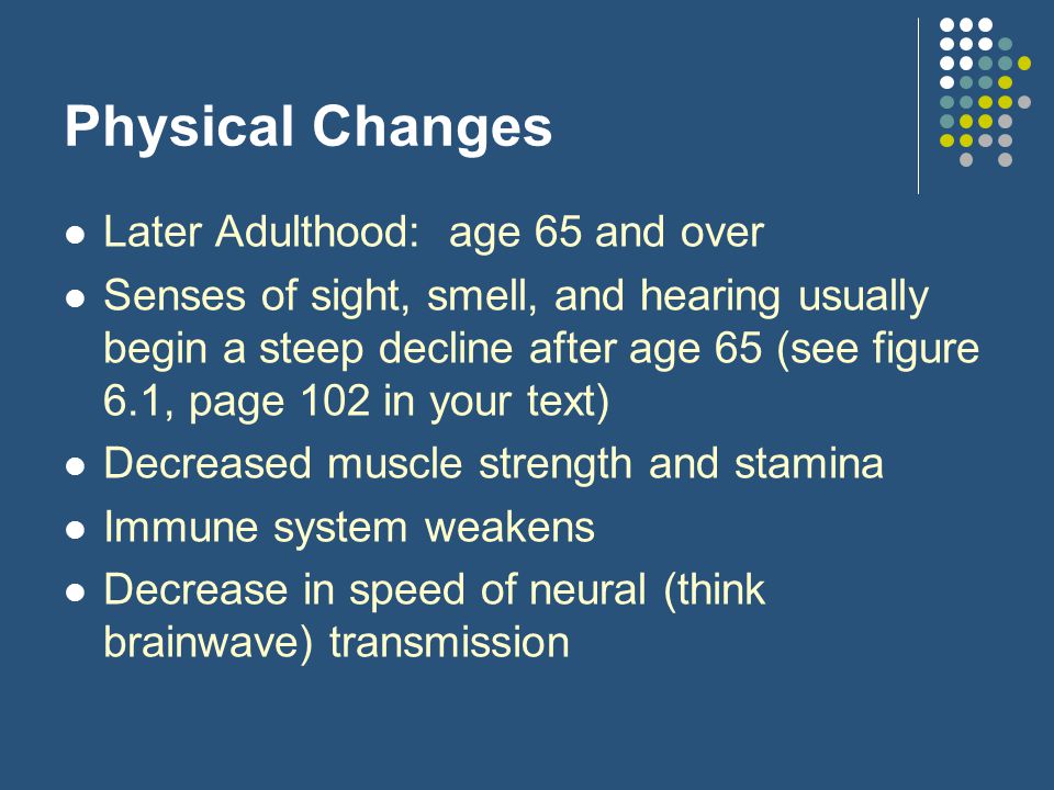 Physical Changes Later Adulthood: age 65 and over
