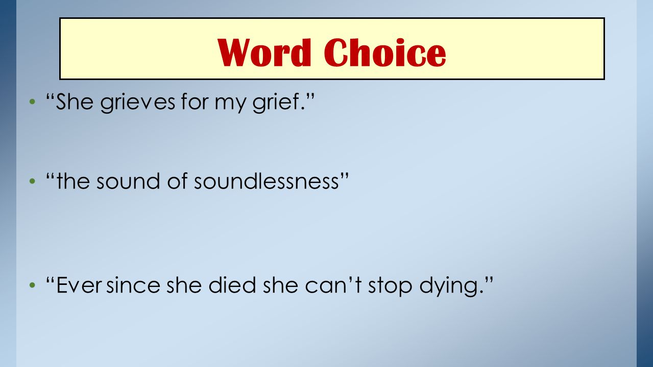 Word Choice She grieves for my grief. the sound of soundlessness