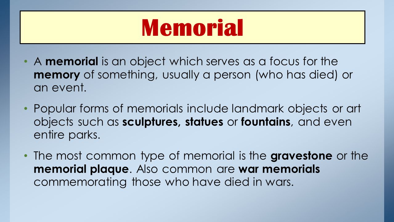 Memorial A memorial is an object which serves as a focus for the memory of something, usually a person (who has died) or an event.