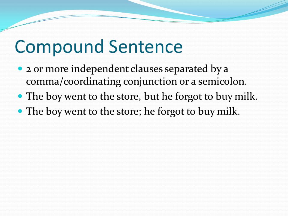 Compound Sentence 2 or more independent clauses separated by a comma/coordinating conjunction or a semicolon.