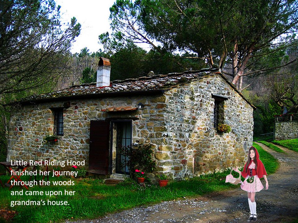 Little Red Riding Hood finished her journey through the woods and came upon her grandma’s house.