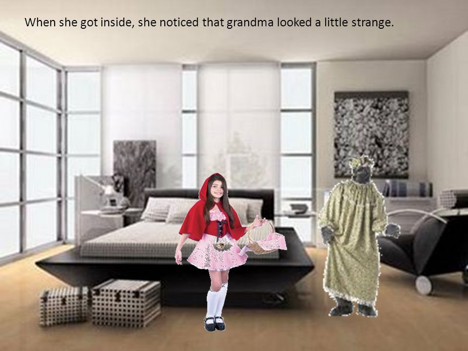 When she got inside, she noticed that grandma looked a little strange.