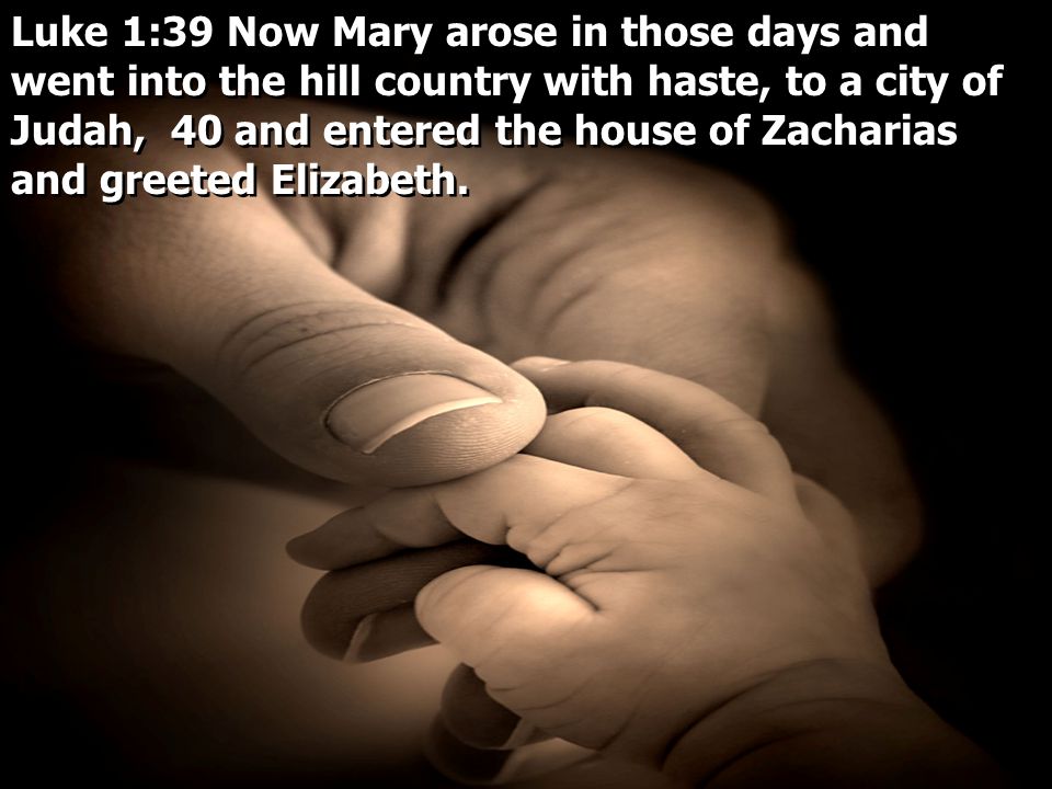Luke 1:39 Now Mary arose in those days and went into the hill country with haste, to a city of Judah, 40 and entered the house of Zacharias and greeted Elizabeth.
