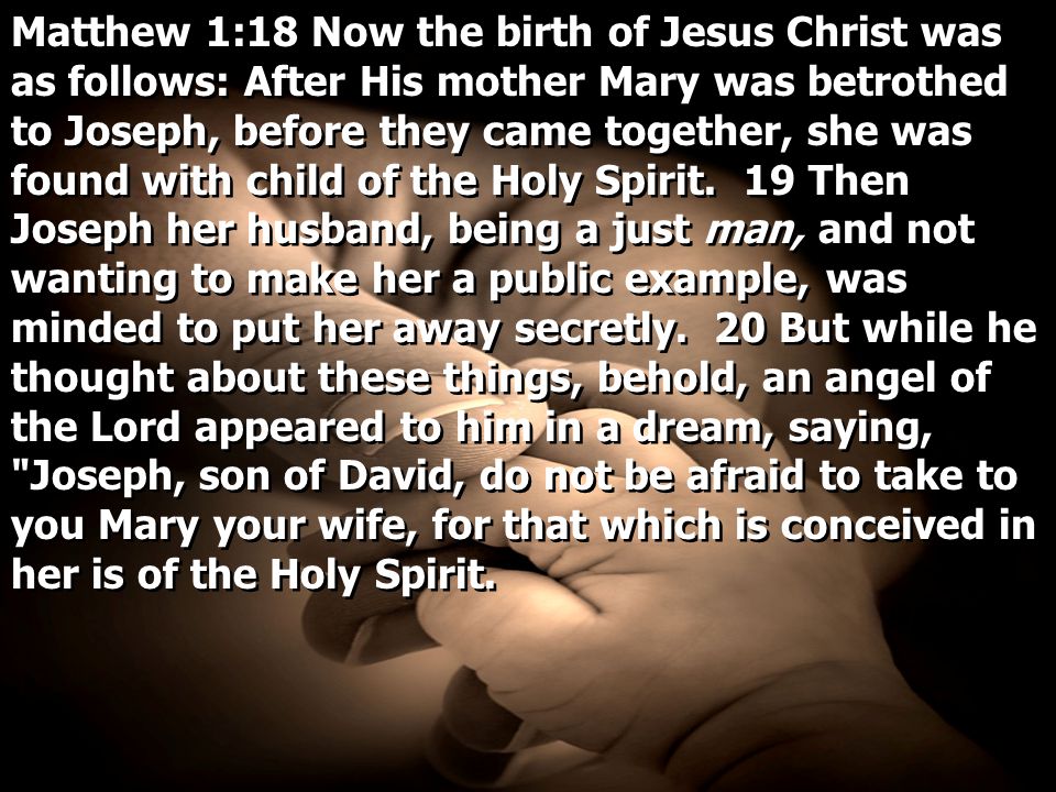 Matthew 1:18 Now the birth of Jesus Christ was as follows: After His mother Mary was betrothed to Joseph, before they came together, she was found with child of the Holy Spirit.