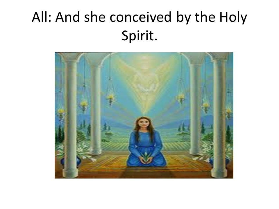 All: And she conceived by the Holy Spirit.