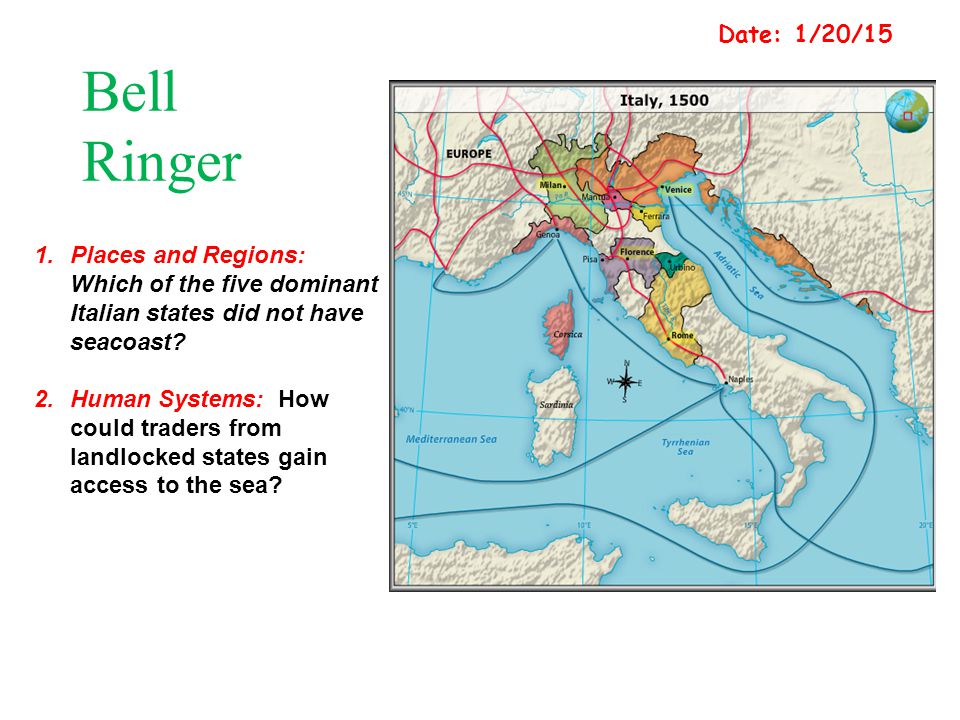 Date: 1/20/15 Bell Ringer. Places and Regions: Which of the five dominant Italian states did not have seacoast