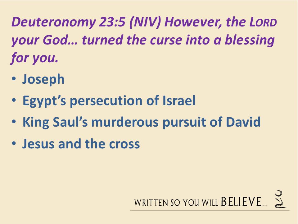 Deuteronomy 23:5 (NIV) However, the Lord your God… turned the curse into a blessing for you.