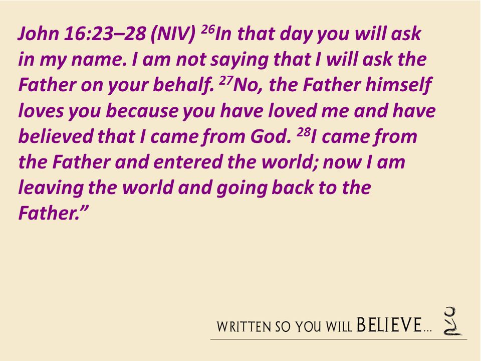 John 16:23–28 (NIV) 26In that day you will ask in my name