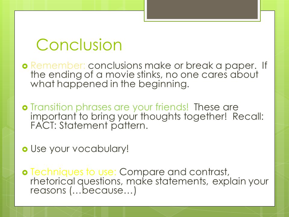 Conclusion Remember: conclusions make or break a paper. If the ending of a movie stinks, no one cares about what happened in the beginning.