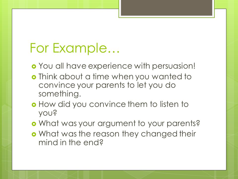 For Example… You all have experience with persuasion!