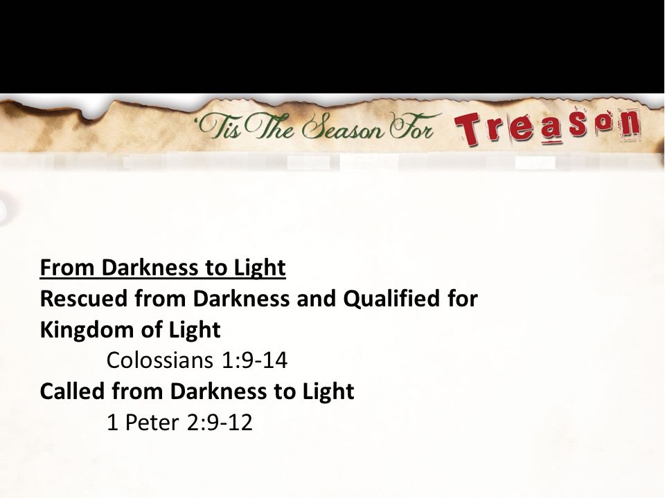 From Darkness to Light Rescued from Darkness and Qualified for. Kingdom of Light. Colossians 1:9-14.