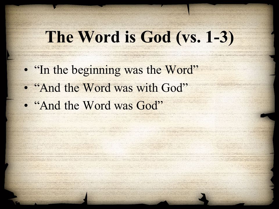 The Word is God (vs. 1-3) In the beginning was the Word