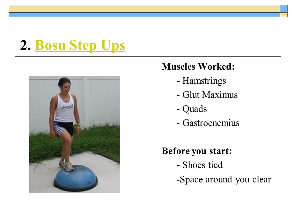 2. Bosu Step Ups Muscles Worked: - Hamstrings - Glut Maximus - Quads