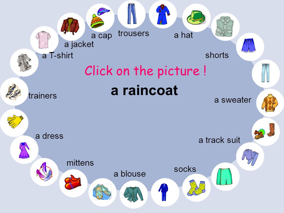 a raincoat Click on the picture ! trousers a cap a hat a jacket