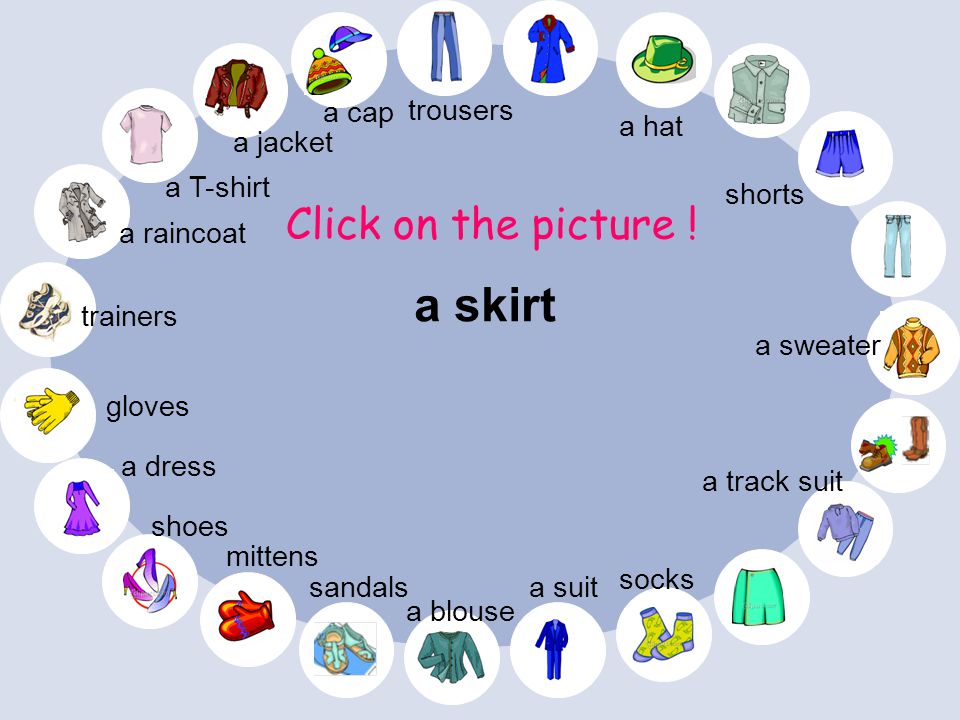 a skirt Click on the picture ! a cap trousers a hat a jacket a T-shirt