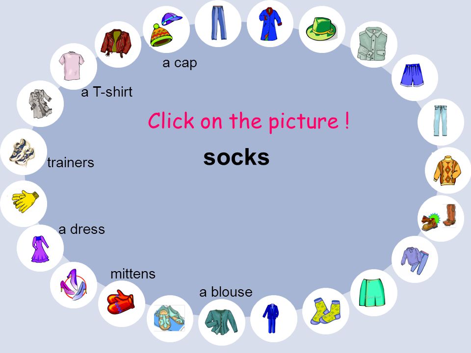 socks Click on the picture ! a cap a T-shirt trainers a dress mittens