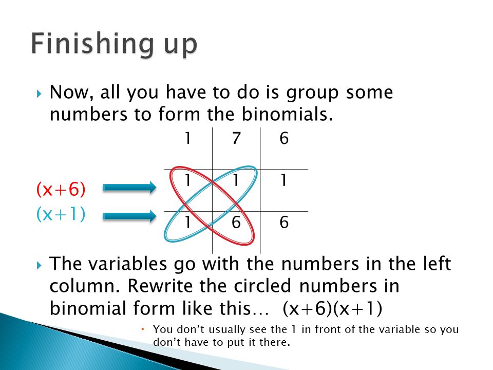 Finishing up Now, all you have to do is group some numbers to form the binomials. (x+6) (x+1)