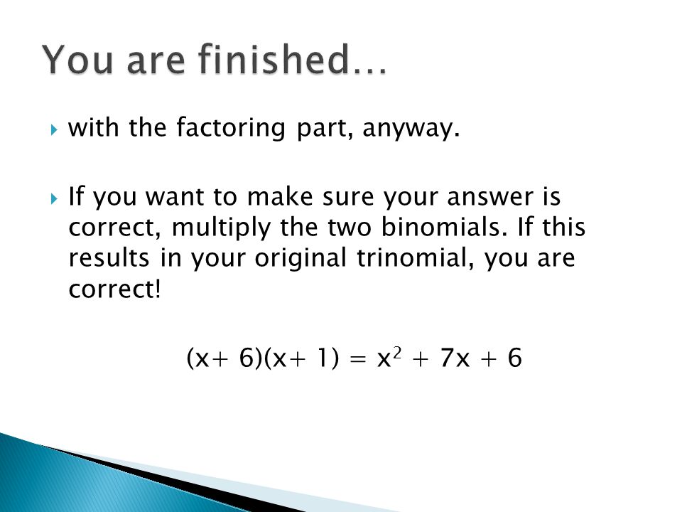 You are finished… with the factoring part, anyway.