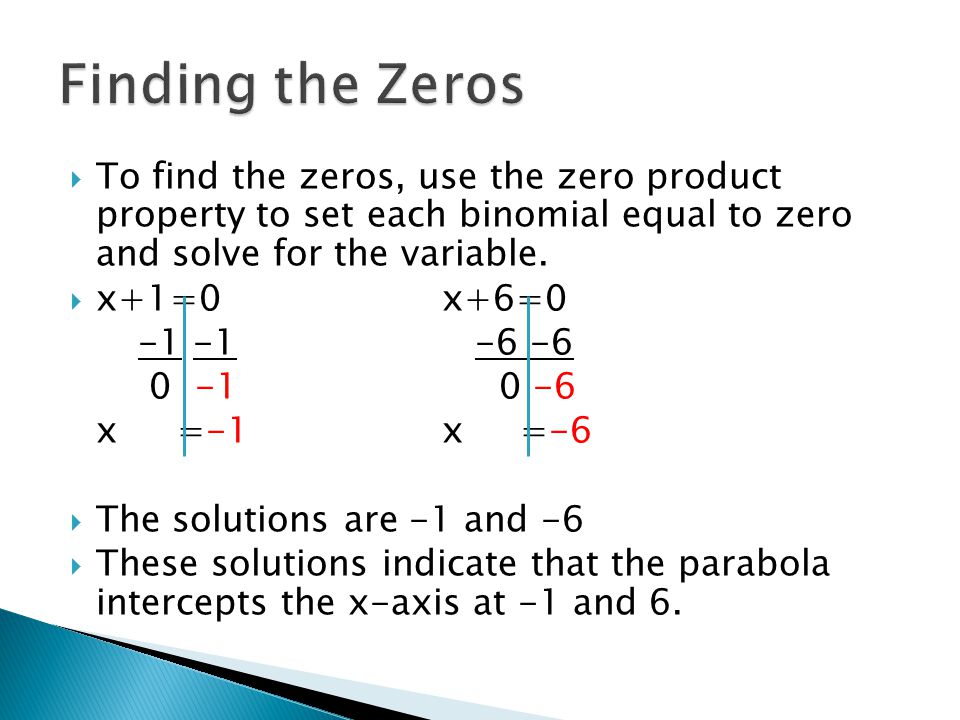 Finding the Zeros To find the zeros, use the zero product property to set each binomial equal to zero and solve for the variable.