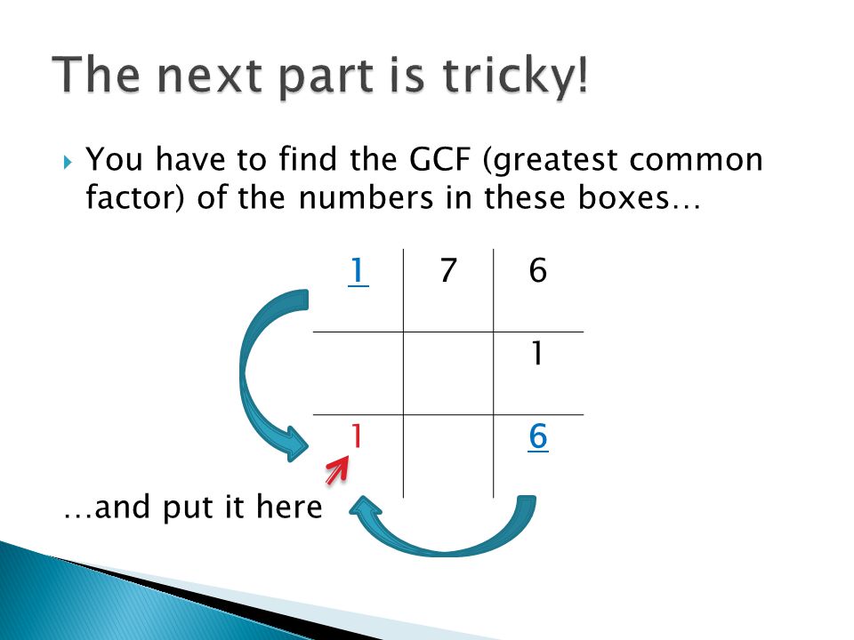 The next part is tricky! You have to find the GCF (greatest common factor) of the numbers in these boxes…