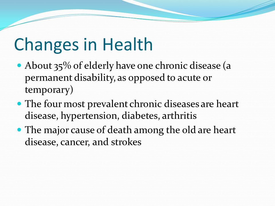 Changes in Health About 35% of elderly have one chronic disease (a permanent disability, as opposed to acute or temporary)