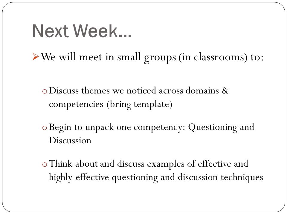 Next Week… We will meet in small groups (in classrooms) to: