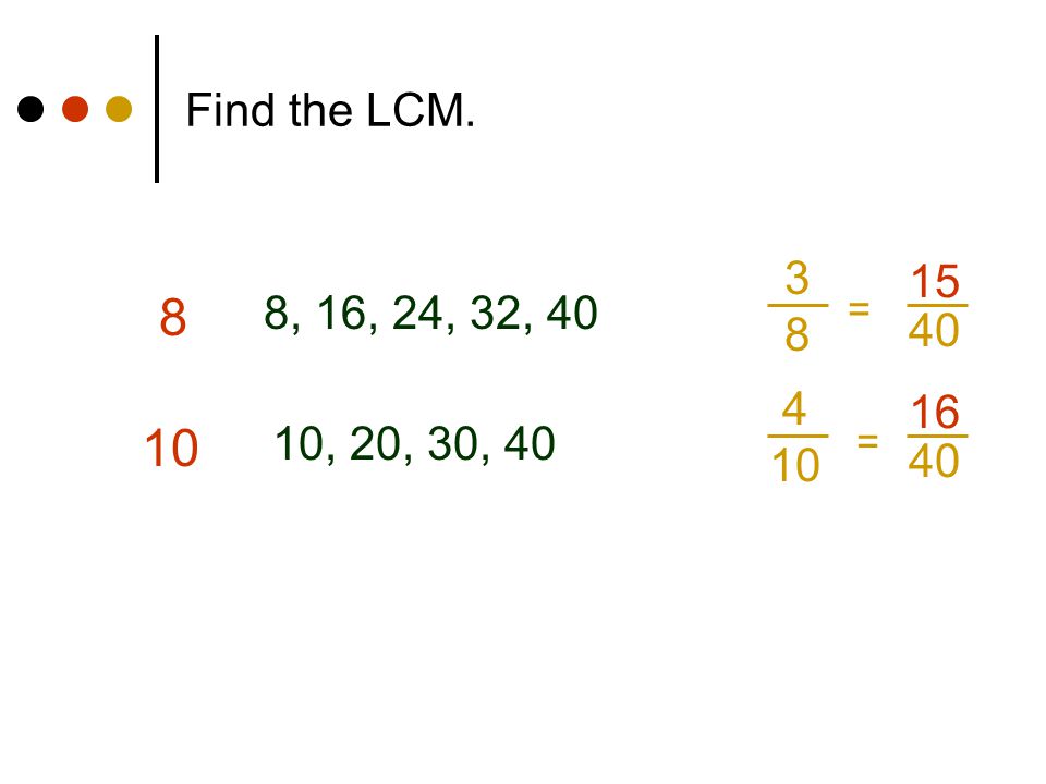 Find the LCM , 16, 24, 32, 40 = , 20, 30, 40 = 40