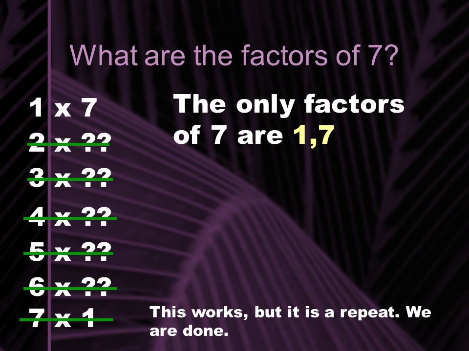 What are the factors of 7 The only factors of 7 are 1,7 1 x 7 2 x