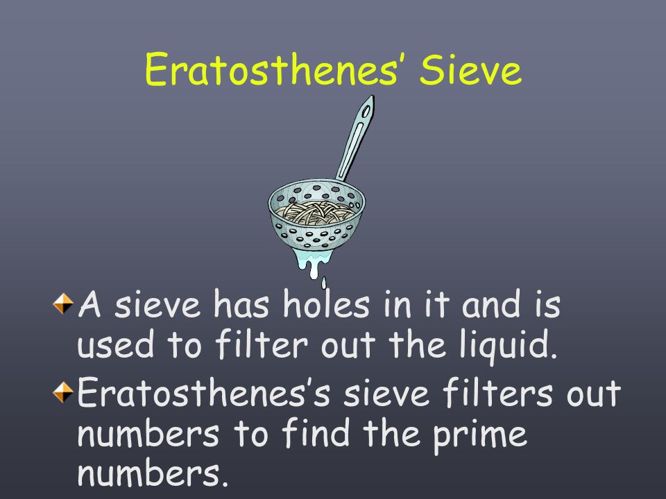 Eratosthenes’ Sieve A sieve has holes in it and is used to filter out the liquid.