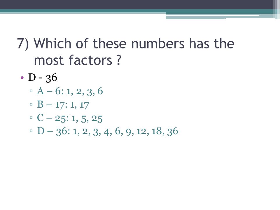 7) Which of these numbers has the most factors