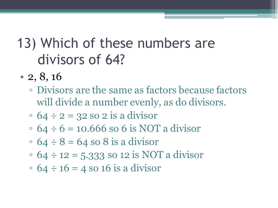 13) Which of these numbers are divisors of 64