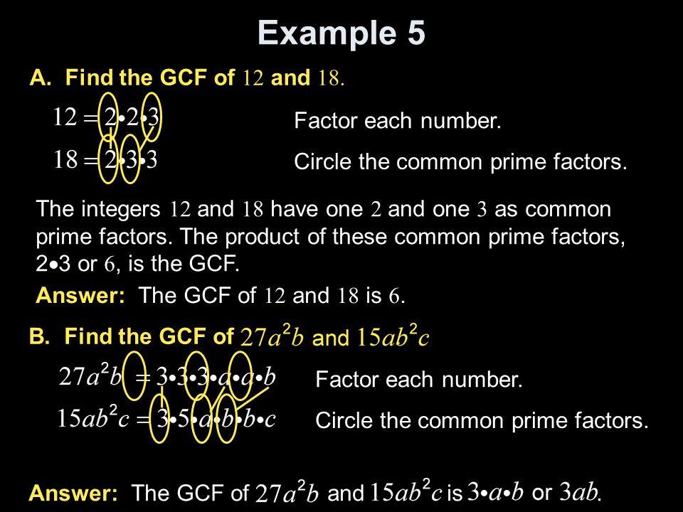 Example 5 A. Find the GCF of 12 and 18. Factor each number.